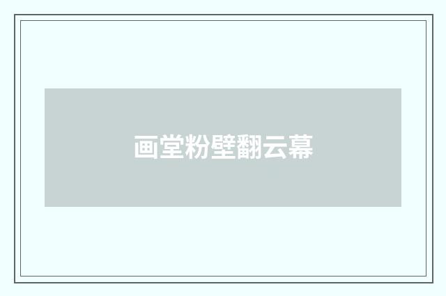 画堂粉壁翻云幕