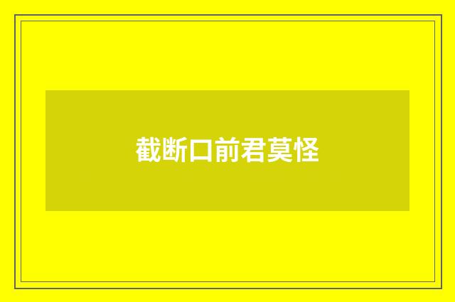 截断口前君莫怪