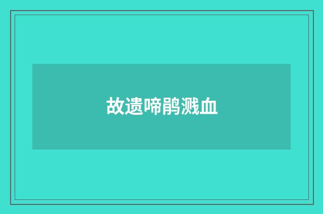 故遗啼鹃溅血