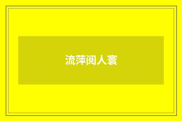 流萍阅人寰
