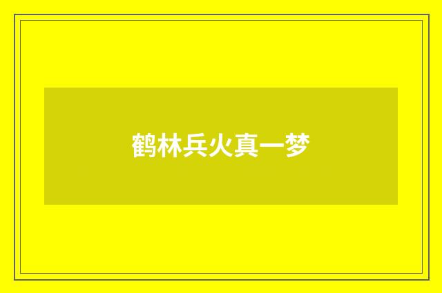 鹤林兵火真一梦