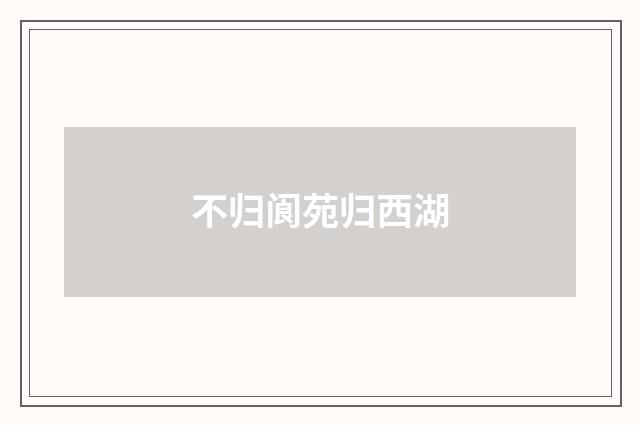 不归阆苑归西湖