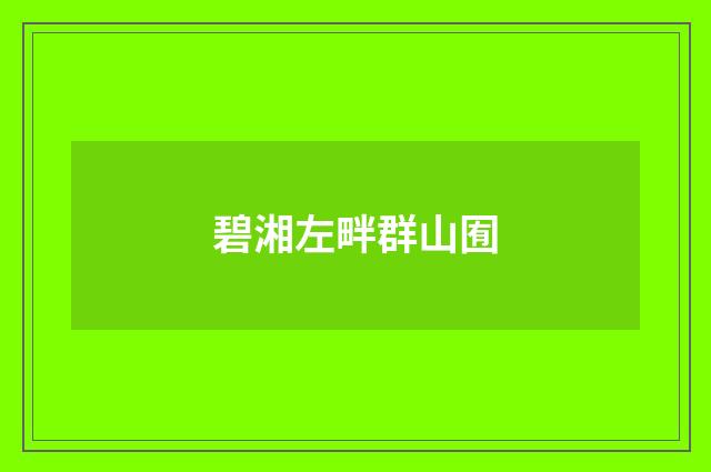 碧湘左畔群山囿