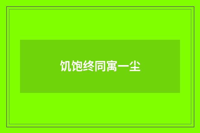 饥饱终同寓一尘