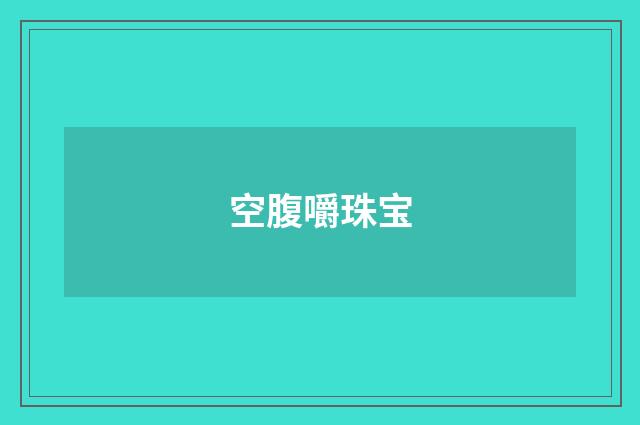 空腹嚼珠宝