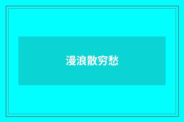 漫浪散穷愁