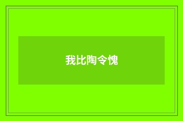 我比陶令愧
