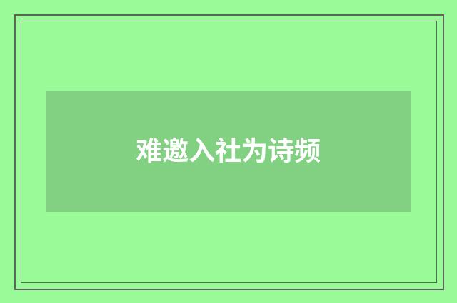 难邀入社为诗频