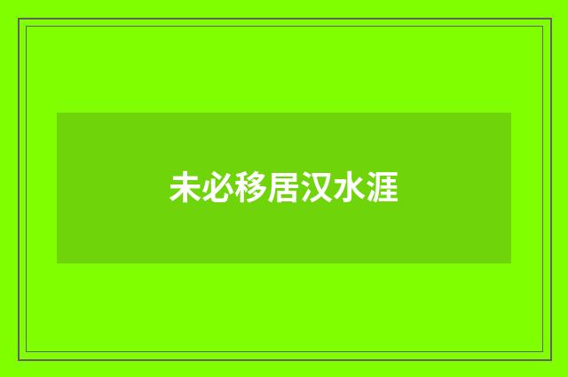 未必移居汉水涯