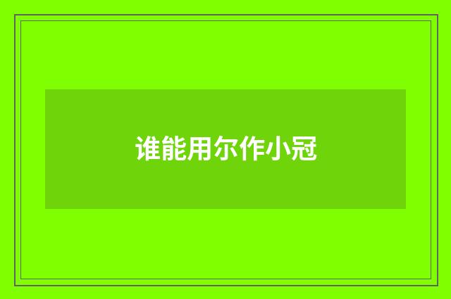 谁能用尔作小冠