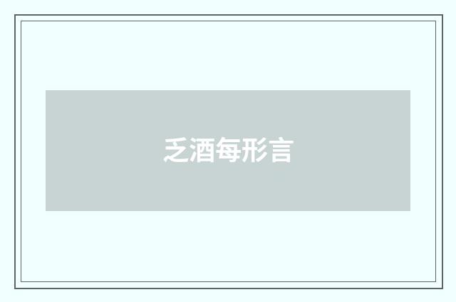 乏酒每形言