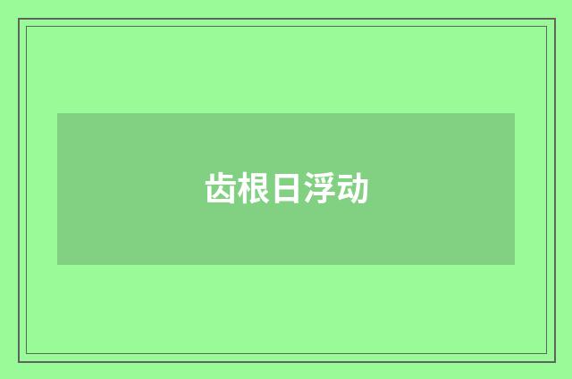 齿根日浮动