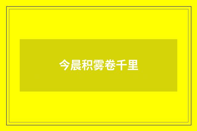 今晨积雾卷千里