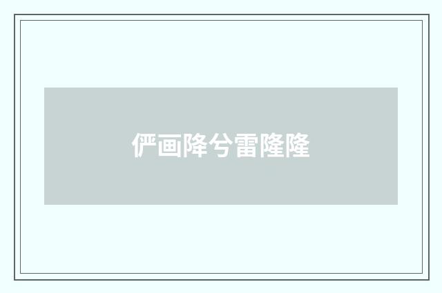 俨画降兮雷隆隆