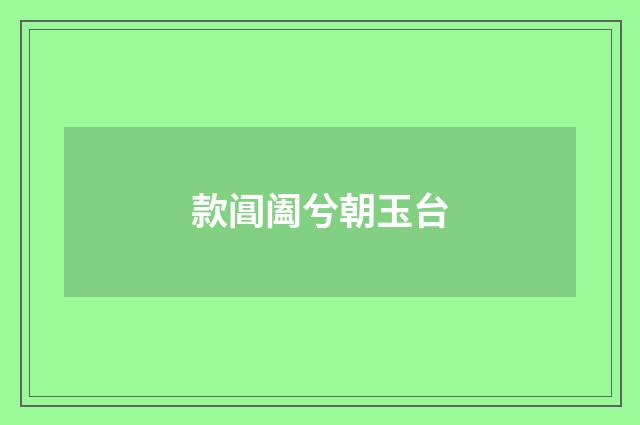 款阊阖兮朝玉台