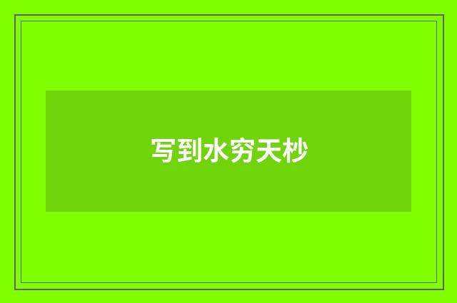 写到水穷天杪