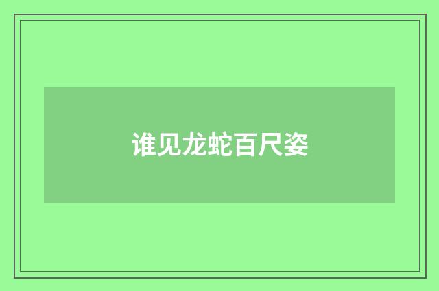 谁见龙蛇百尺姿