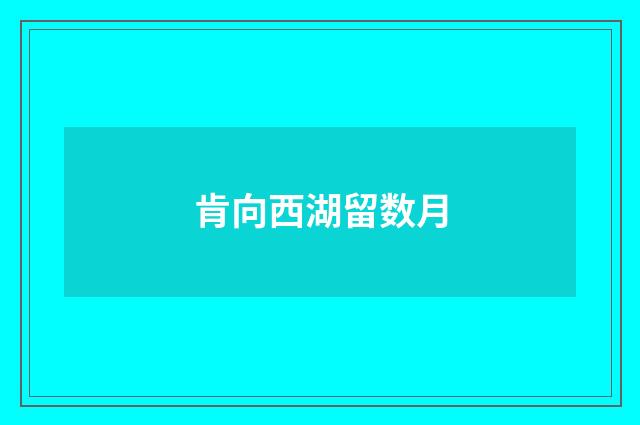 肯向西湖留数月