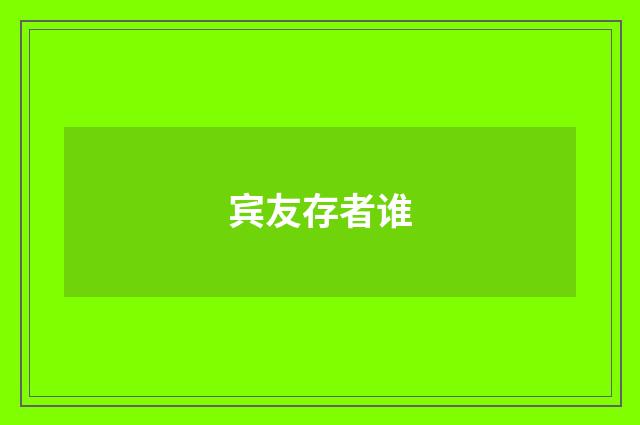 宾友存者谁