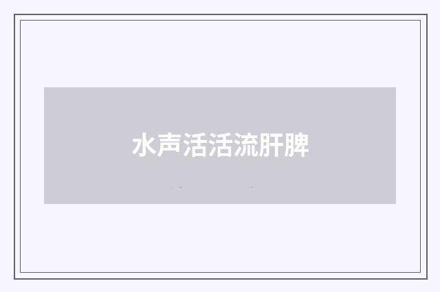 水声活活流肝脾