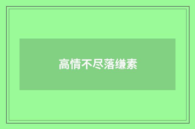 高情不尽落缣素