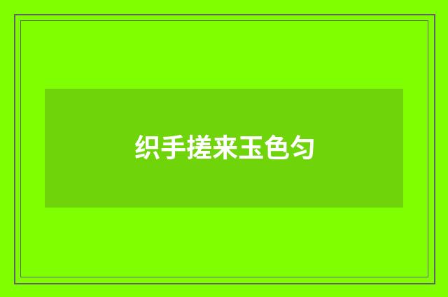 织手搓来玉色匀