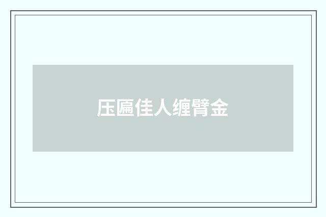 压匾佳人缠臂金
