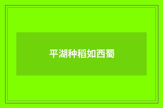平湖种稻如西蜀