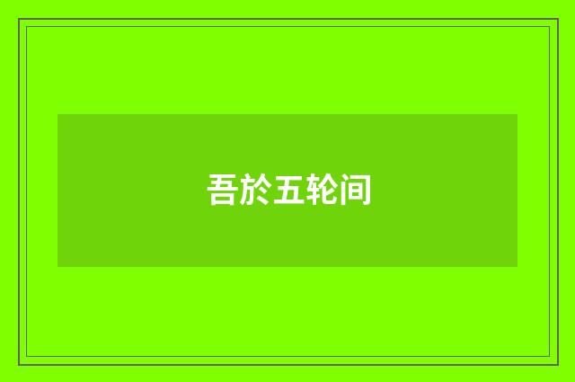 吾於五轮间