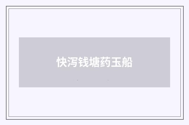快泻钱塘药玉船