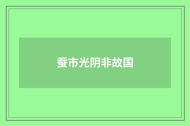 蚕市光阴非故国