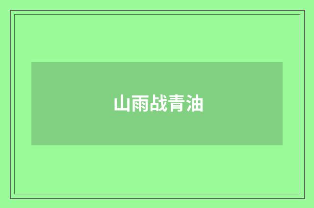 山雨战青油