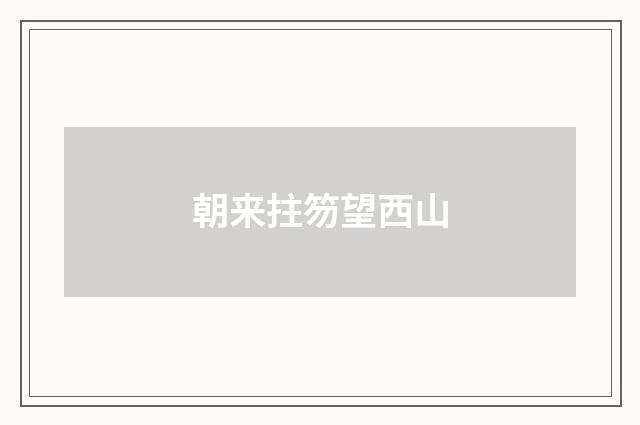 朝来拄笏望西山