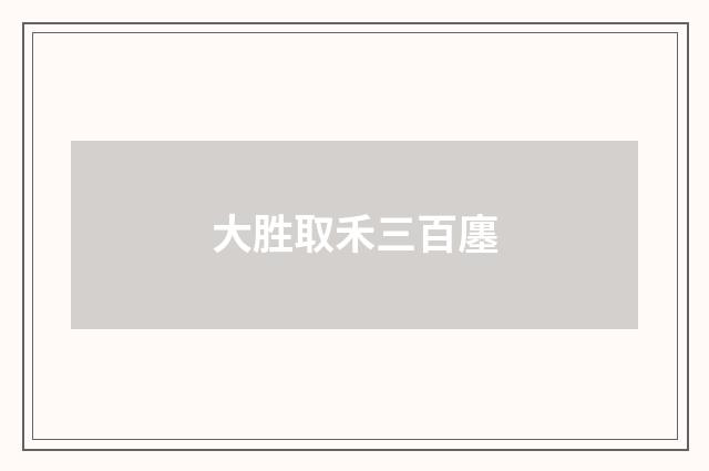 大胜取禾三百廛