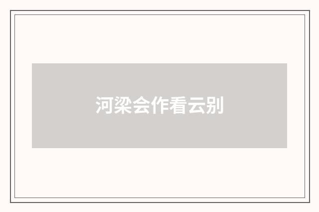 河梁会作看云别