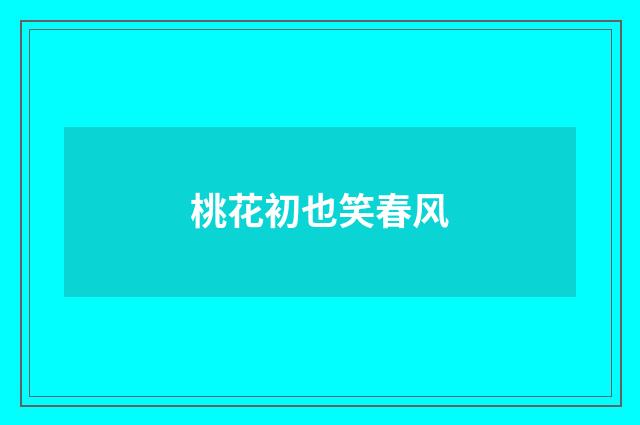 桃花初也笑春风