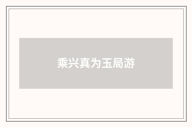 乘兴真为玉局游