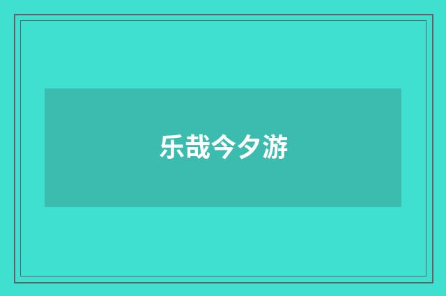 乐哉今夕游