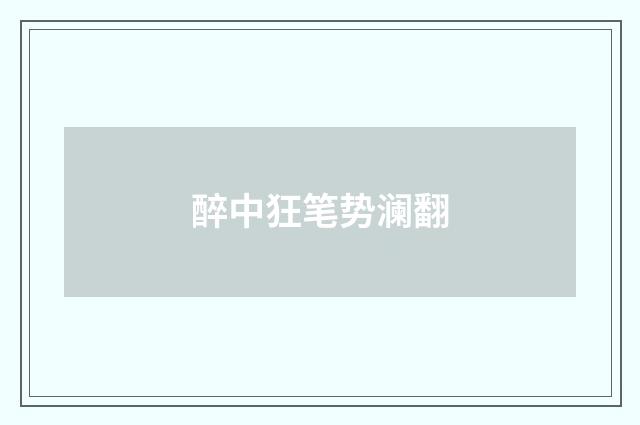 醉中狂笔势澜翻