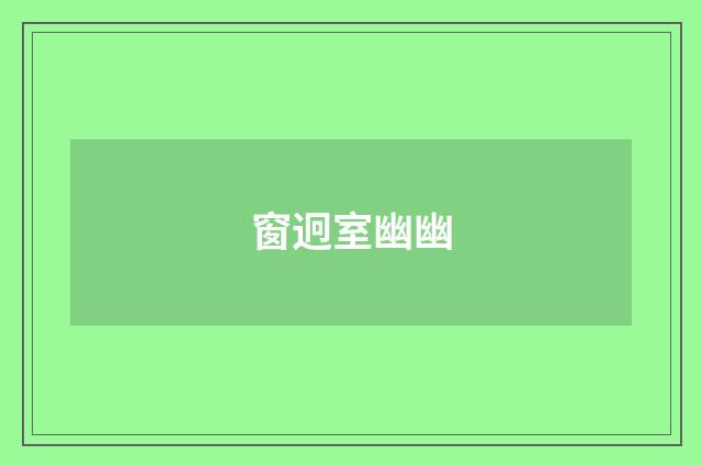 窗迥室幽幽