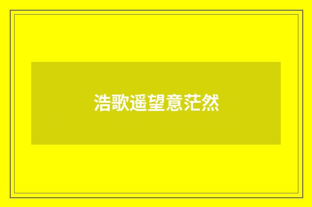 浩歌遥望意茫然