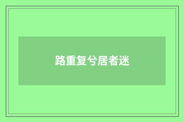 路重复兮居者迷