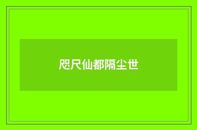 咫尺仙都隔尘世