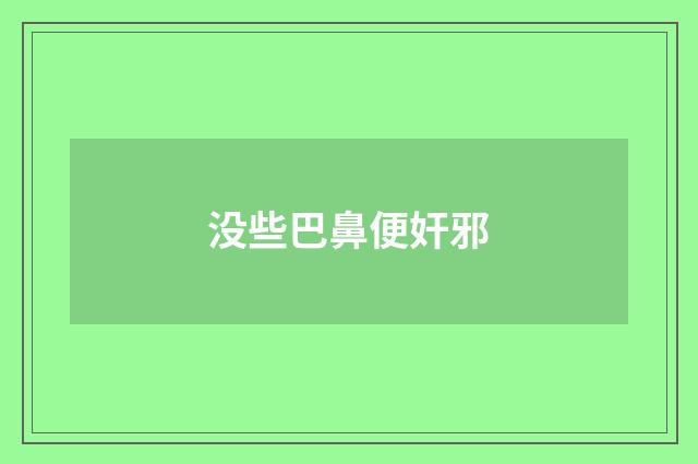 没些巴鼻便奸邪