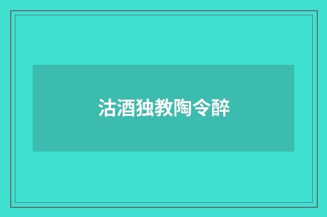 沽酒独教陶令醉