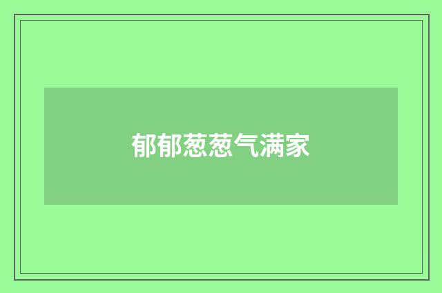 郁郁葱葱气满家