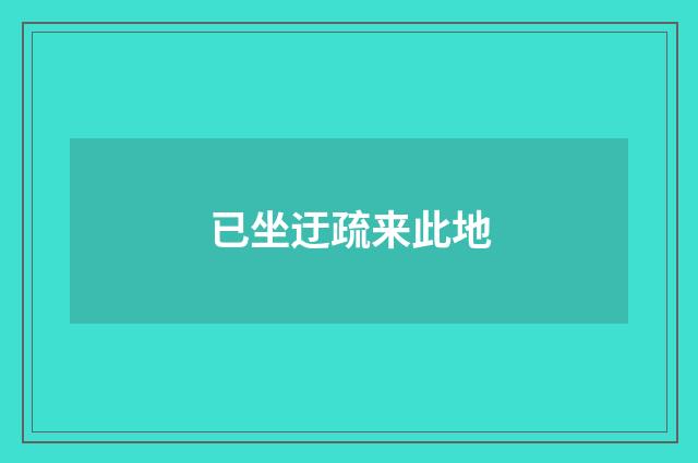 已坐迂疏来此地