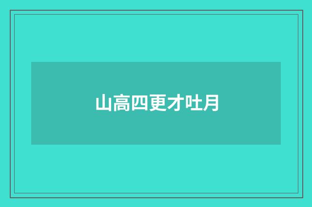 山高四更才吐月