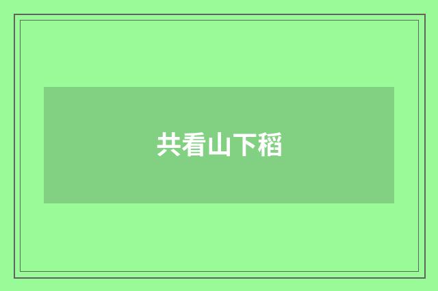 共看山下稻