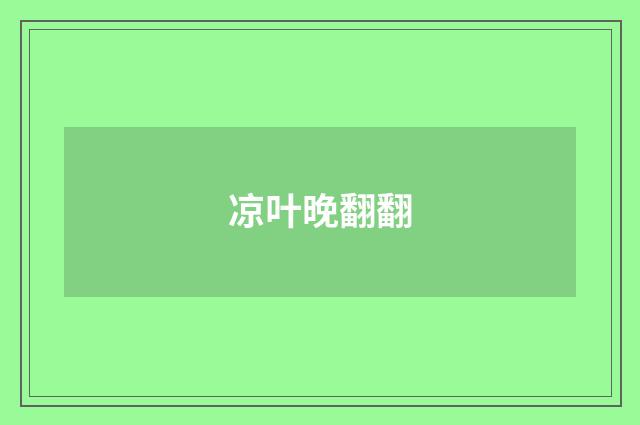 凉叶晚翻翻